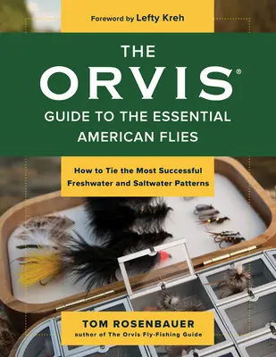 The Orvis Guide to the Essential American Flies: Hogyan kössük meg a legsikeresebb édesvízi és sósvízi mintákat - The Orvis Guide to the Essential American Flies: How to Tie the Most Successful Freshwater and Saltwater Patterns