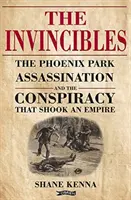 The Invincibles: A Phoenix Park-i merényletek és az összeesküvés, amely megrázott egy birodalmat - The Invincibles: The Phoenix Park Assassinations and the Conspiracy That Shook an Empire