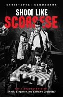 Shoot Like Scorsese: A sokk, az elegancia és az extrém karakter vizuális titkai - Shoot Like Scorsese: The Visual Secrets of Shock, Elegance, and Extreme Character