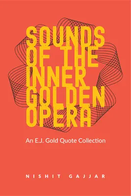 A belső aranyopera hangjai: E.J. Gold idézetgyűjteménye - Sounds of the Inner Golden Opera: An E.J. Gold Quote Collection