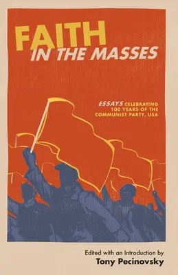 Hit a tömegekben: Esszék az USA Kommunista Pártja 100 éves fennállásának alkalmából - Faith in the Masses: Essays Celebrating 100 years of the Communist Party USA