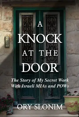 Kopogás az ajtón: Az izraeli eltűntekkel és hadifoglyokkal folytatott titkos munkám története - A Knock at the Door: The Story of My Secret Work with Israeli MIAs and POWs