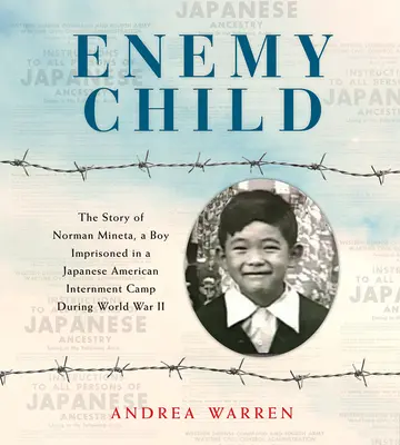 Ellenséges gyermek: Norman Mineta története, a második világháború alatt egy japán-amerikai internálótáborban fogva tartott fiú története - Enemy Child: The Story of Norman Mineta, a Boy Imprisoned in a Japanese American Internment Camp During World War II