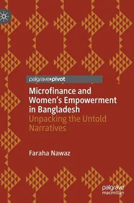 Mikrofinanszírozás és a nők szerepvállalása Bangladesben: Az el nem mondott történetek feltárása - Microfinance and Women's Empowerment in Bangladesh: Unpacking the Untold Narratives