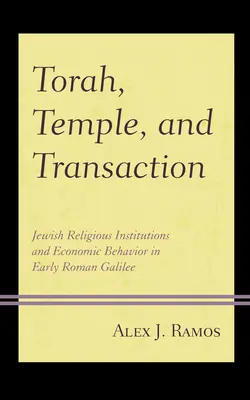 Tóra, templom és tranzakció: Zsidó vallási intézmények és gazdasági magatartás a korai római Galileában - Torah, Temple, and Transaction: Jewish Religious Institutions and Economic Behavior in Early Roman Galilee