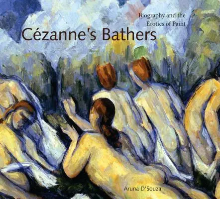 Czanne fürdőzői: Életrajz és a festészet erotikája - Czanne's Bathers: Biography and the Erotics of Paint