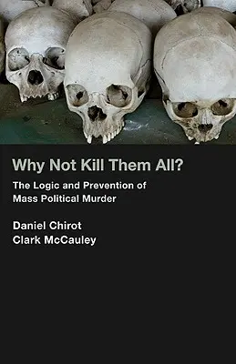Proč je všechny nezabít? Logika a prevence masového politického vraždění: Proč ne? - Why Not Kill Them All?: The Logic and Prevention of Mass Political Murder