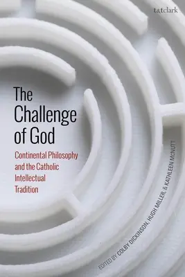 Isten kihívása: A kontinentális filozófia és a katolikus értelmiségi hagyomány - The Challenge of God: Continental Philosophy and the Catholic Intellectual Tradition