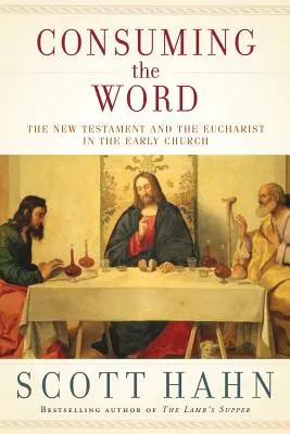 Az Ige fogyasztása: Az Újszövetség és az Eucharisztia a korai egyházban - Consuming the Word: The New Testament and the Eucharist in the Early Church