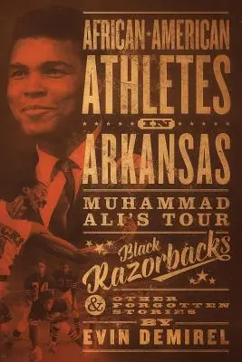 Afroamerikai sportolók Arkansasban: Muhammad Ali turnéja, Black Razorbacks és más elfeledett történetek - African-American Athletes in Arkansas: Muhammad Ali's Tour, Black Razorbacks & Other Forgotten Stories