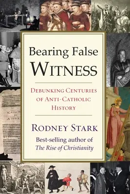 Hamis tanúságtétel: Az évszázados katolikusellenes történelem megcáfolása - Bearing False Witness: Debunking Centuries of Anti-Catholic History