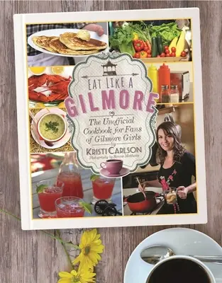 Egyél úgy, mint egy Gilmore: A Gilmore Girls rajongók nem hivatalos szakácskönyve - Eat Like a Gilmore: The Unofficial Cookbook for Fans of Gilmore Girls