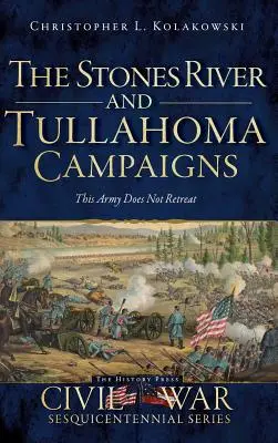 A Stones River és a Tullahoma hadjárat: Ez a hadsereg nem vonul vissza - The Stones River and Tullahoma Campaigns: This Army Does Not Retreat