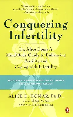 A meddőség legyőzése: Dr. Alice Domar elme/test útmutatója a termékenység fokozásához és a meddőséggel való megbirkózáshoz - Conquering Infertility: Dr. Alice Domar's Mind/Body Guide to Enhancing Fertility and Coping with Infertility