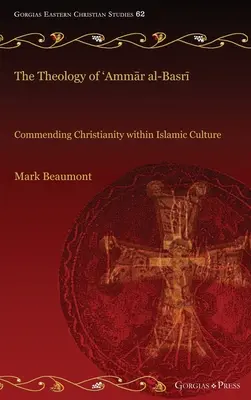 'Ammār al-Basrī teológiája: A kereszténység dicsérete az iszlám kultúrában - The Theology of 'Ammār al-Basrī: Commending Christianity within Islamic Culture