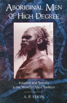 Magas rangú őslakosok: Beavatás és boszorkányság a világ legrégebbi hagyományában - Aboriginal Men of High Degree: Initiation and Sorcery in the World's Oldest Tradition