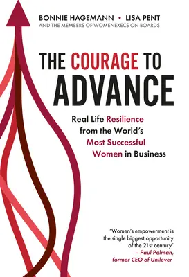 A bátorság az előrelépéshez: A világ legsikeresebb üzleti életben tevékenykedő nőinek valós életbeli ellenálló képességei - The Courage to Advance: Real Life Resilience from the World's Most Successful Women in Business