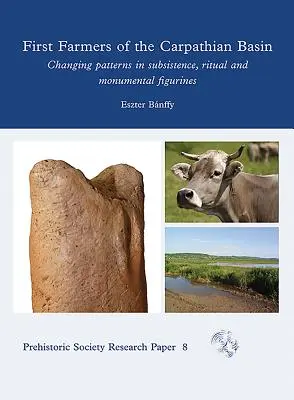 A Kárpát-medence első gazdái: Változó minták a megélhetésben, a rituálékban és az emlékfigurákban - First Farmers of the Carpathian Basin: Changing Patterns in Subsistence, Ritual and Monumental Figurines