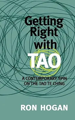 A Taóval való jobbá válás: A Tao Te Csing kortárs fordulatai - Getting Right with Tao: A Contemporary Spin on the Tao Te Ching