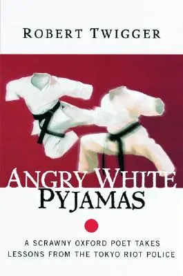 Dühös fehér pizsamások: Egy vézna oxfordi költő leckéket vesz a tokiói rohamrendőrségtől - Angry White Pyjamas: A Scrawny Oxford Poet Takes Lessons from the Tokyo Riot Police