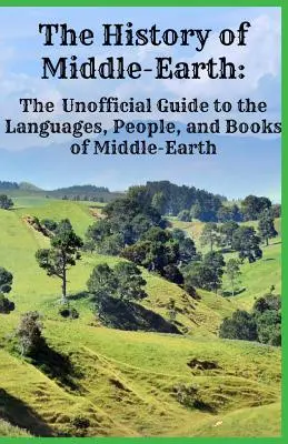 Középfölde története: Középfölde nyelveinek, népeinek és könyveinek nem hivatalos útmutatója - The History of Middle-Earth: The Unofficial Guide to the Languages, People, and Books of Middle-Earth