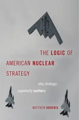 Az amerikai nukleáris stratégia logikája: Miért számít a stratégiai fölény - The Logic of American Nuclear Strategy: Why Strategic Superiority Matters