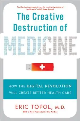 Az orvostudomány kreatív pusztítása: Hogyan fog a digitális forradalom jobb egészségügyet teremteni - The Creative Destruction of Medicine: How the Digital Revolution Will Create Better Health Care