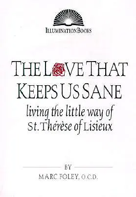 A szerelem, amely épelméjűvé tesz bennünket: Lisieux-i Szent Teréz kis útjának megélése - The Love That Keeps Us Sane: Living the Little Way of St. Thrse of Lisieux