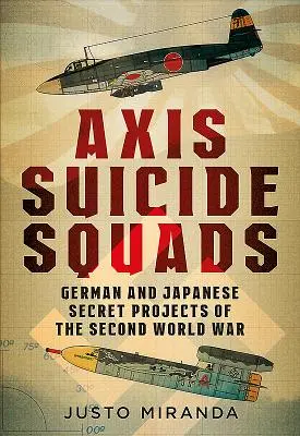 Tengelyes öngyilkos osztagok: A második világháború német és japán titkos projektjei - Axis Suicide Squads: German and Japanese Secret Projects of the Second World War