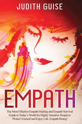 Empath: A leghatékonyabb empatikus gyógyító és empatikus túlélési útmutató a mai világban a magasan érzékeny emberek számára, hogy megvédje Önt - Empath: The Most Effective Empath Healing and Empath Survival Guide in Today's World for Highly Sensitive People to Protect Yo