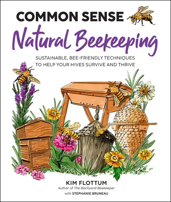 Természetes méhészkedés józan ésszel: Fenntartható, méhbarát technikák a méhcsaládok túléléséhez és gyarapodásához - Common Sense Natural Beekeeping: Sustainable, Bee-Friendly Techniques to Help Your Hives Survive and Thrive