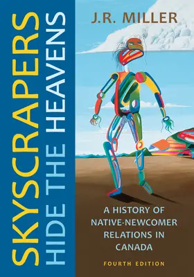 A felhőkarcolók elrejtik az eget: Az őslakosok és a jövevények kapcsolatának története Kanadában, negyedik kiadás - Skyscrapers Hide the Heavens: A History of Native-Newcomer Relations in Canada, Fourth Edition