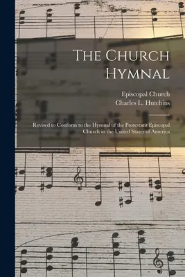 The Church Hymnal: Az Amerikai Egyesült Államok Protestáns Episzkopális Egyházának énekeskönyvéhez igazodva átdolgozva - The Church Hymnal: Revised to Conform to the Hymnal of the Protestant Episcopal Church in the United States of America