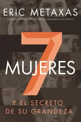 Siete Mujeres: Y El Secreto de Su Grandeza (Siete Mujeres: Y El Secreto de Su Grandeza) - Siete Mujeres: Y El Secreto de Su Grandeza