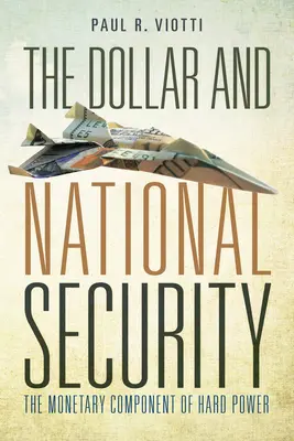 A dollár és a nemzetbiztonság: A kemény hatalom monetáris összetevője - The Dollar and National Security: The Monetary Component of Hard Power