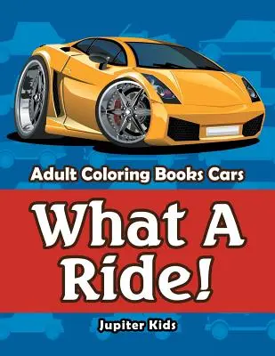 Micsoda utazás! Felnőtt színezőkönyvek Autók - What A Ride!: Adult Coloring Books Cars