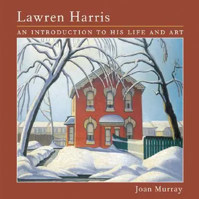 Lawren Harris: Harris Harris: Bevezetés életébe és művészetébe - Lawren Harris: An Introduction to His Life and Art