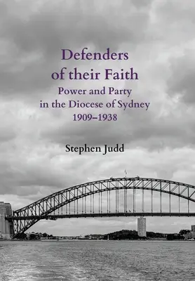 Hitük védelmezői: Hatalom és párt a sydneyi egyházmegyében, 1909-1938 - Defenders of their Faith: Power and Party in the Diocese of Sydney, 1909-1938