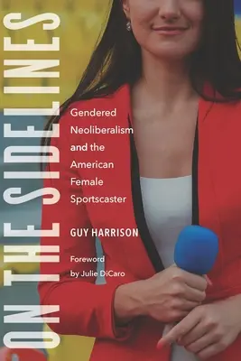 A pálya szélén: A nemek szerinti neoliberalizmus és az amerikai női sportriporterek - On the Sidelines: Gendered Neoliberalism and the American Female Sportscaster