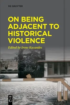 A történelmi erőszak szomszédságáról - On Being Adjacent to Historical Violence