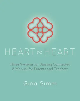 Szívtől szívig: Három rendszer a kapcsolat fenntartásához: Kézikönyv szülőknek és tanároknak - Heart to Heart: Three Systems for Staying Connected: A Manual for Parents and Teachers