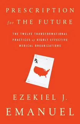 A jövő receptje: A rendkívül hatékony orvosi szervezetek tizenkét átalakító gyakorlata - Prescription for the Future: The Twelve Transformational Practices of Highly Effective Medical Organizations