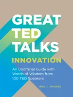 Nagyszerű TED-előadások: Innováció - Nem hivatalos útmutató 100 TED-előadó bölcs szavaival - Great TED Talks: Innovation - An unofficial guide with words of wisdom from 100 TED speakers