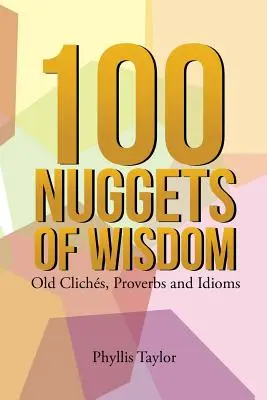 A bölcsesség 100 darabkája: Régi közhelyek, közmondások és idiómák - 100 Nuggets of Wisdom: Old Clichs, Proverbs and Idioms