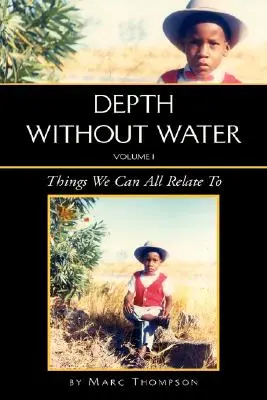 Mélység víz nélkül I. kötet: Dolgok, amelyekkel mindannyian rokonszenvezhetünk - Depth Without Water Volume I: Things We Can All Relate To