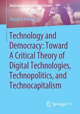 Technológia és demokrácia: A digitális technológiák, a technopolitika és a technokapitalizmus kritikai elmélete felé - Technology and Democracy: Toward a Critical Theory of Digital Technologies, Technopolitics, and Technocapitalism