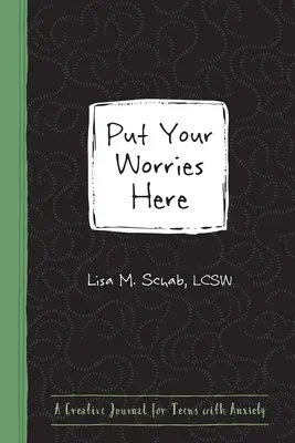 Tedd ide az aggodalmaidat! Kreatív napló szorongó tizenéveseknek - Put Your Worries Here: A Creative Journal for Teens with Anxiety