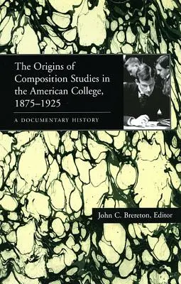 A kompozíciós tanulmányok eredete az amerikai főiskolákon, 1875-1925: A Documentary History - The Origins of Composition Studies in the American College, 1875-1925: A Documentary History