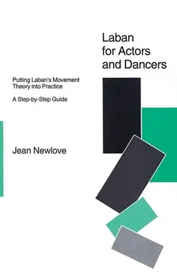 Laban színészeknek és táncosoknak: Laban mozgáselméletének átültetése a gyakorlatba: A Ste-By-Step Guide - Laban for Actors and Dancers: Putting Laban's Movement Theory Into Practice: A Ste-By-Step Guide