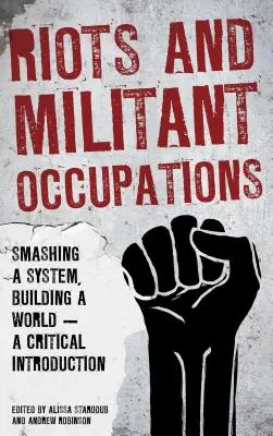 Lázadások és militáns megszállások: Egy rendszer szétzúzása, egy világ építése - Kritikai bevezetés - Riots and Militant Occupations: Smashing a System, Building a World - A Critical Introduction